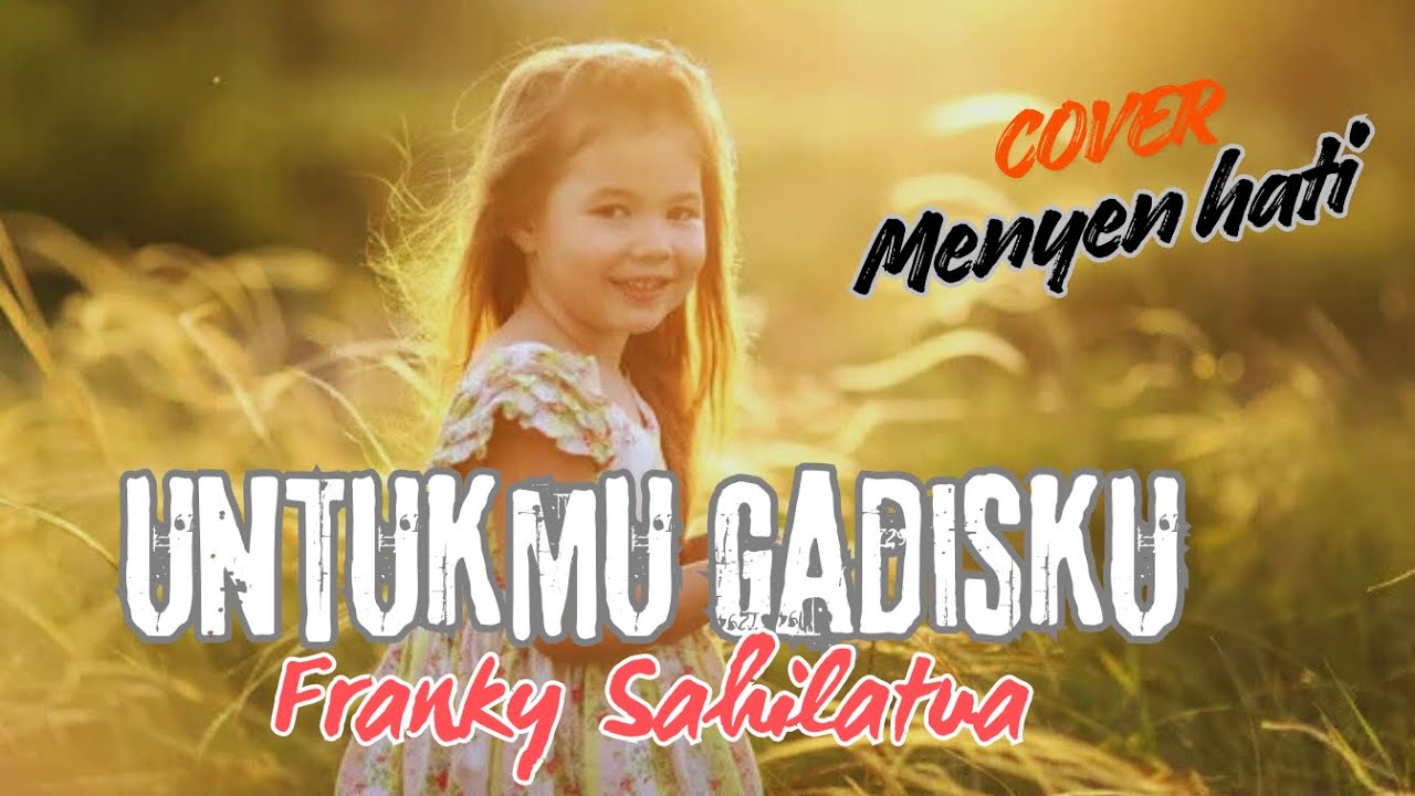 UNTUKMU GADISKU- FRANKY SAHILATUA | COVER MENYETUH HATI