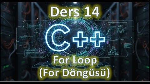 C++ Ders 14 | For Loop ( For Döngüsü) (2025 Güncel)