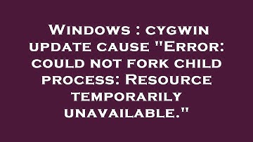 Windows : cygwin update cause "Error: could not fork child process: Resource temporarily unavailable