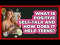 What Is Positive Self-talk And How Does It Help Teens? - Teenager Guide to Life