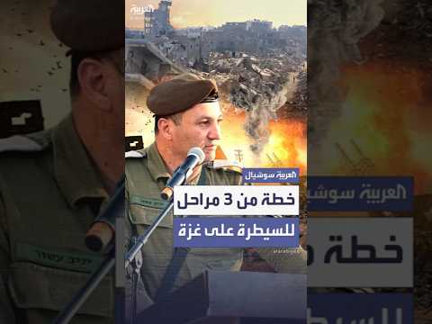 خطة إسرائيلية من 3 مراحل للسيطرة على غزة