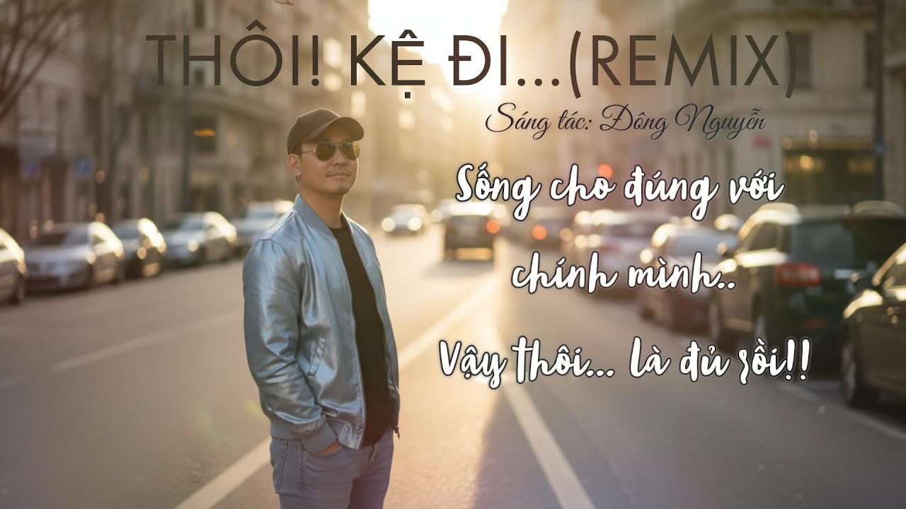 THÔI KỆ ĐI - BẢN REMIX NHẸ NHÀNG THƯ GIÃN ....SÁNG TÁC: ĐÔNG NGUYỄN 