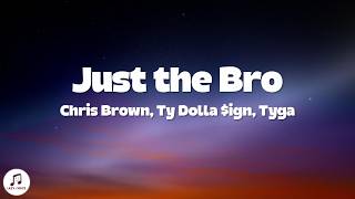 Chris Brown, Ty Dolla $ign & Tyga - Just the Bro (Lyrics)