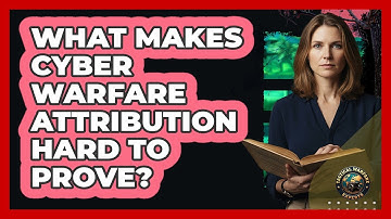 What Makes Cyber Warfare Attribution Hard To Prove?