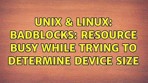 Unix & Linux: badblocks: Resource busy while trying to determine device size