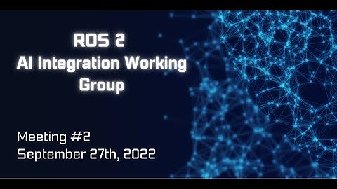 ROS 2 AI Integration Working Group - meeting #2 - September 2022
