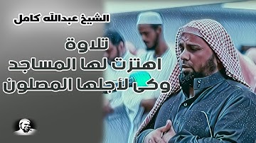 احدث تلاوات الشيخ عبدالله كامل 2021 | تلاوة اهتزت لها ساحات المساجد وبكى لأجلها المصلون