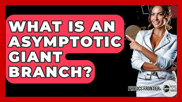What Is An Asymptotic Giant Branch? - Physics Frontier