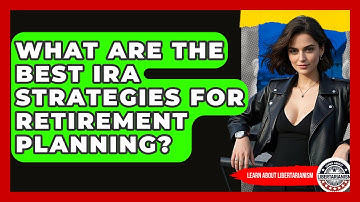 What Are The Best IRA Strategies For Retirement Planning? - Learn About Libertarianism