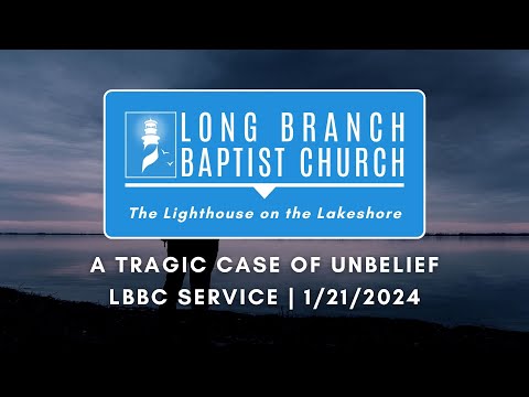 A Tragic Case of Unbelief | LBBC Service | 1/21/2024