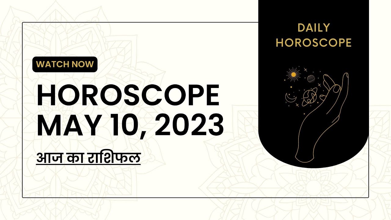 May 10 Horoscope Discover Your Future with Today's Astrological