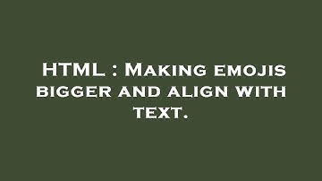 HTML : Making emojis bigger and align with text.