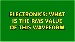 Electronics: What is the RMS value of this waveform (2 Solutions!!)