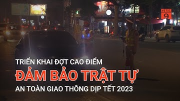 TRIỂN KHAI ĐỢT CAO ĐIỂM ĐẢM BẢO TRẬT TỰ AN TOÀN GIAO THÔNG DỊP TẾT 2023 | VTC9