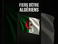 FIERS D ÊTRE ALGÉRIENS UNE FIERTÉ QUI NE MEURT JAMAIS 