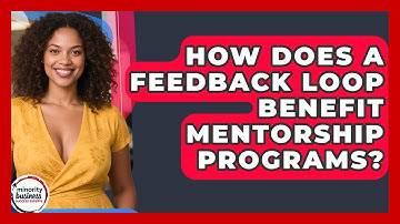 How Does A Feedback Loop Benefit Mentorship Programs? - Minority Business Success Experts