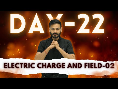 Day - 22 || Electric Charge and Field - 02 || JEET Batch - 2024