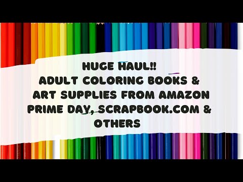 HUGE HAUL!! Adult Coloring Books &amp; Art Supplies from Amazon Prime Day, Scrapbook.com &amp; Others