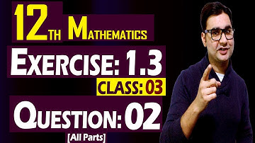 12th Math | Exercise: 1.3 | Class: 03 | Question: 02 (All Parts) | by Syed Bakht
