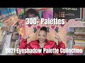 My 2021 Eyeshadow Palette Collection | Over 300 palettes!!