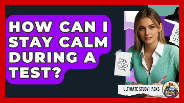 How Can I Stay Calm During A Test? | Ultimate Study Hacks