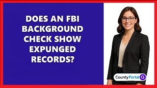 Does An FBI Background Check Show Expunged Records?
