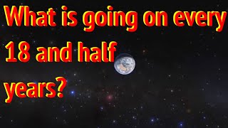 What is going on every 18 and half years?