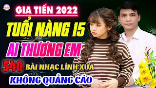 Tìm Lại Người Xưa,Tuổi Nàng 15❤️540 Bài Lính Xưa Hay Nhất Đi Cùng Năm Tháng Gia Tiến VỪA RA LÒ