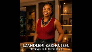 EZANDLENI ZAKHO, JESU I INTO YOUR HANDS JESUS by TABITHA JONES