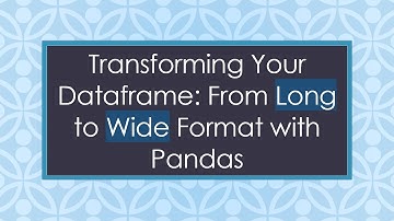 Transforming Your Dataframe: From Long to Wide Format with Pandas