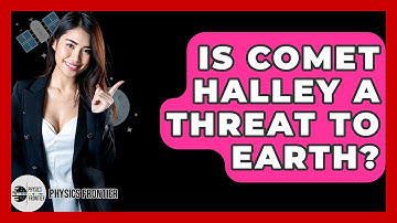 Is Comet Halley A Threat To Earth? - Physics Frontier
