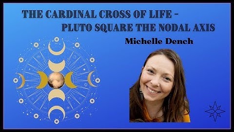 Michelle Dench -- The Cardinal Cross of Life: Pluto Square the Nodal Axis