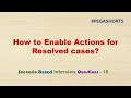 113 how to enable flow actions for resolved cases in pega scenario based interview questions 15