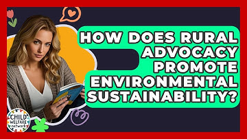 How Does Rural Advocacy Promote Environmental Sustainability? - Child Welfare Network