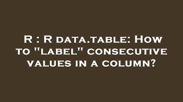 R : R data.table: How to "label" consecutive values in a column?