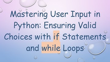 Mastering User Input in Python: Ensuring Valid Choices with if Statements and while Loops