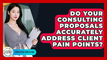 Do Your Consulting Proposals Accurately Address Client Pain Points? - Consulting Career Hub