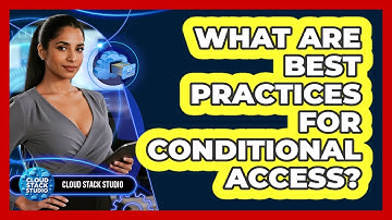 What Are Best Practices For Conditional Access?