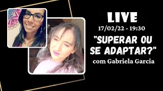 Live 9 - "Superar ou se adaptar?", com Gabriela Garcia