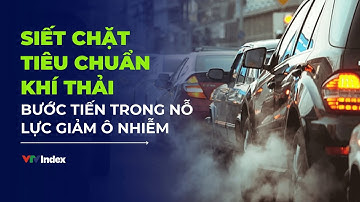 Siết chặt tiêu chuẩn khí thải - Bước tiến trong nỗ lực giảm ô nhiễm | VTVIndex