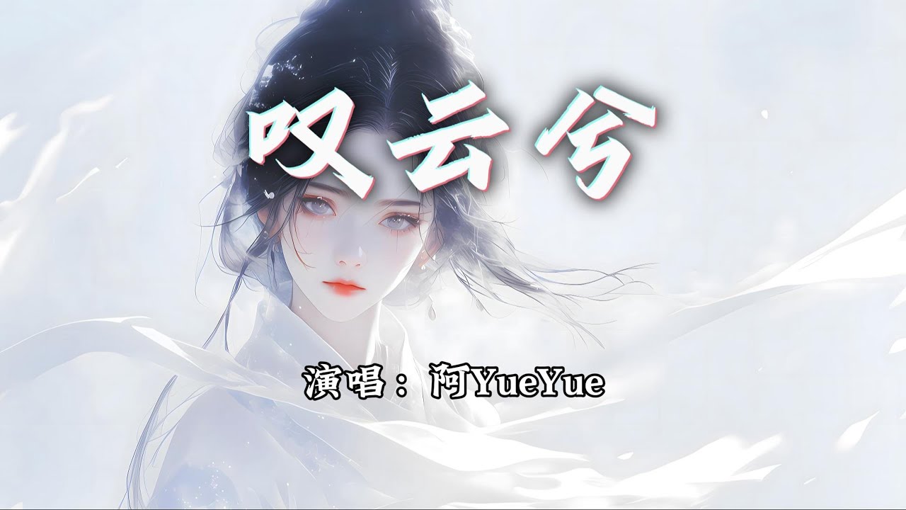 阿YueYue - 叹云兮『这是缘，亦是命中最美的相见。』【动态歌词MV】