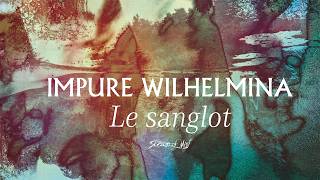 Impure Wilhelmina - Le sanglot ( Album Stream)