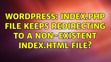 Wordpress: index.php file keeps redirecting to a non-existent index.html file?