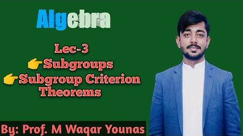 Algebra-1 || Lec-3 || Subgroups and related theorems