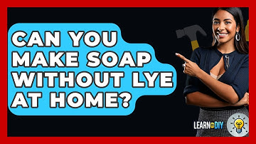 Can You Make Soap Without Lye At Home? - LearnToDIY360.com