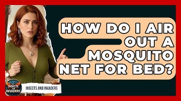 How Do I Air Out A Mosquito Net For Bed? - Insects and Invaders