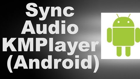 Sync Audio KMPlayer Android
