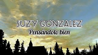 Suzy gonzalez | pensándolo bien [letra]