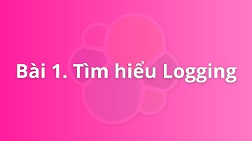 Bài 1. Logging là gì? Logging để làm gì? | Khóa học Logging for DevOps