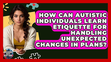How Can Autistic Individuals Learn Etiquette For Handling Unexpected Changes In Plans?
